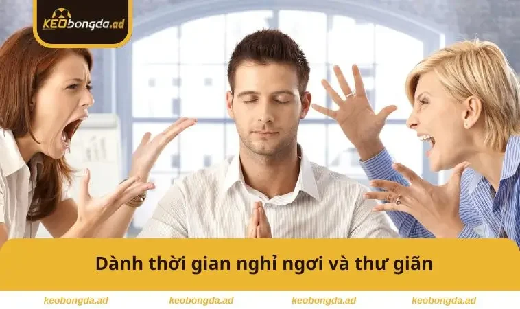 Cách Quản Lý Cảm Xúc Khi Chơi Cá Độ - 4 Bí Quyết Giữ Tâm Lý 2 Dành thời gian nghỉ ngơi