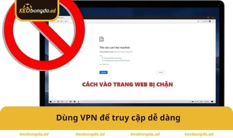 Cách Truy Cập Trang Cá Độ Khi Bị Chặn Mọi Lúc Mọi Nơi 2 Dùng VPN để truy cập dễ dàng