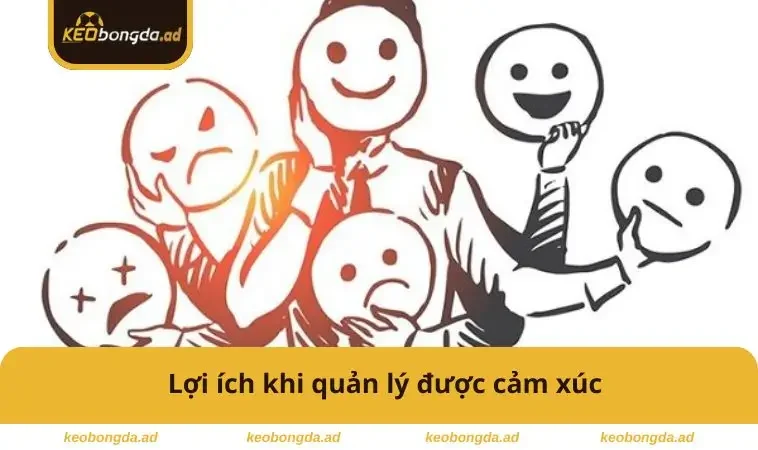Cách Quản Lý Cảm Xúc Khi Chơi Cá Độ - 4 Bí Quyết Giữ Tâm Lý 3 Lợi ích khi quản lý được cảm xúc